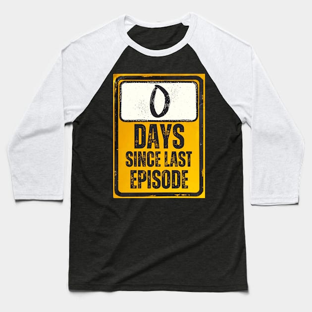 Zero Days Since Last Episode Sign Baseball T-Shirt by Caregiverology